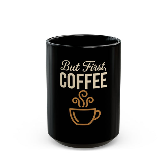 "But First Coffee" Black Mug - 11oz/15oz Ceramic Coffee Cup